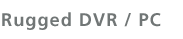 Rugged DVR / PC