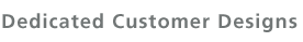 Dedicated Customer Designs